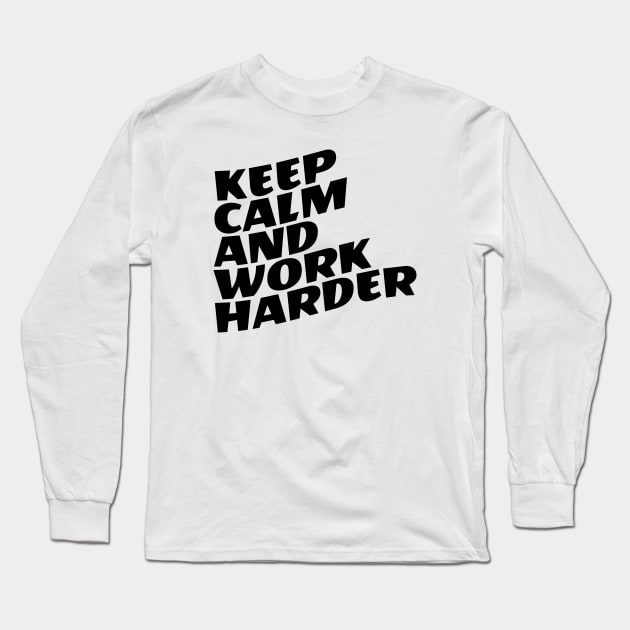 Keep Calm And Work Harder Long Sleeve T-Shirt by Texevod